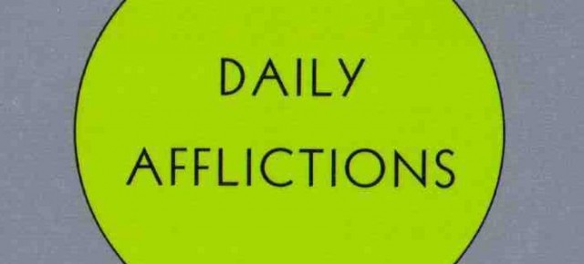 DAILY AFFLICTIONS: The Agony of Being Connected to Everything in the Universe DAILY AFFLICTIONS: The Agony of Being Connected to Everything in the Universe