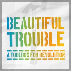 BEAUTIFUL TROUBLE: A Toolbox for Revolution